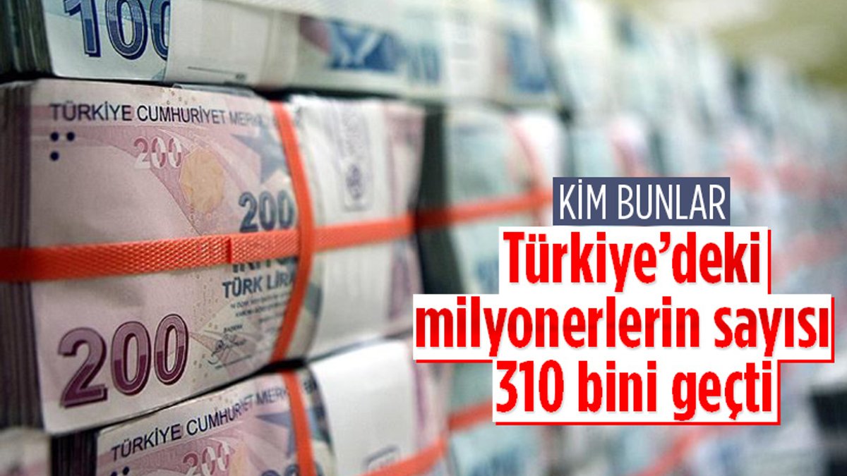Türkiye’deki milyonerlerin sayısı 310 bini geçti