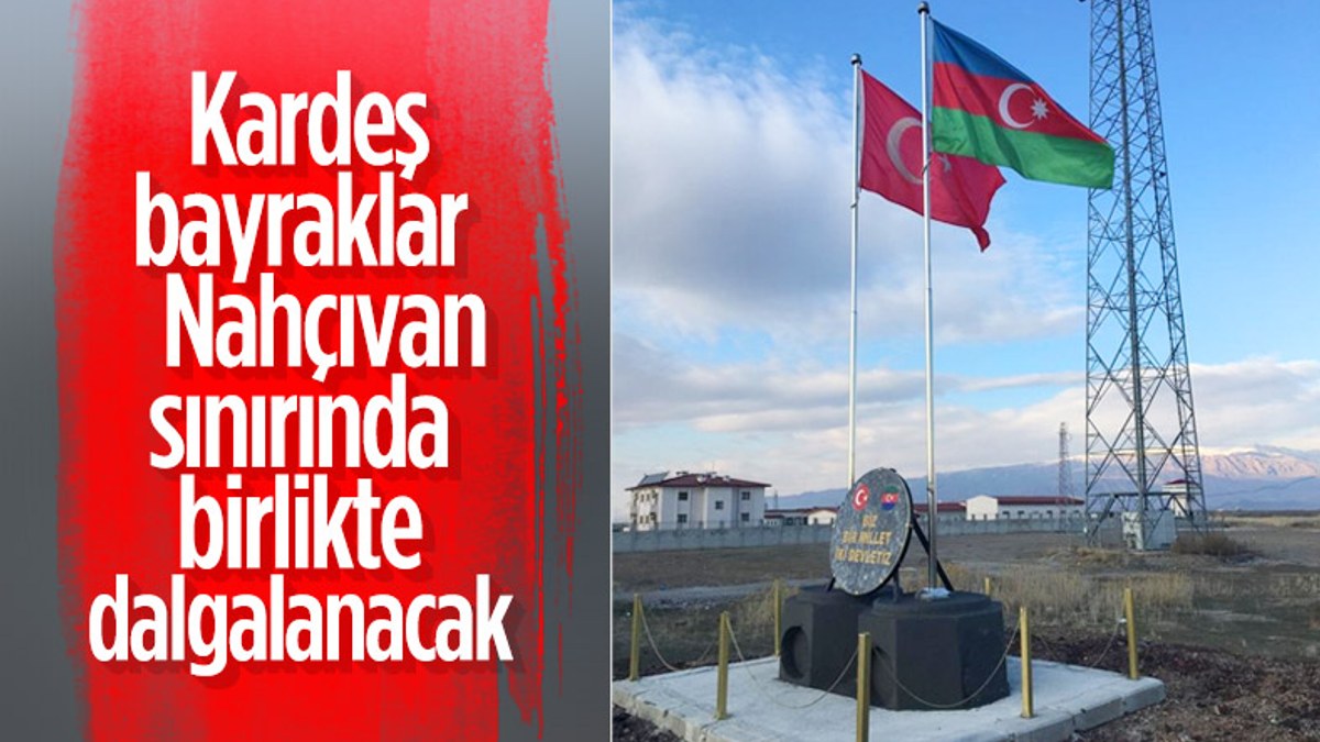 Nahçıvan sınırında Türkiye ve Azerbaycan bayrakları anıtlaştırıldı