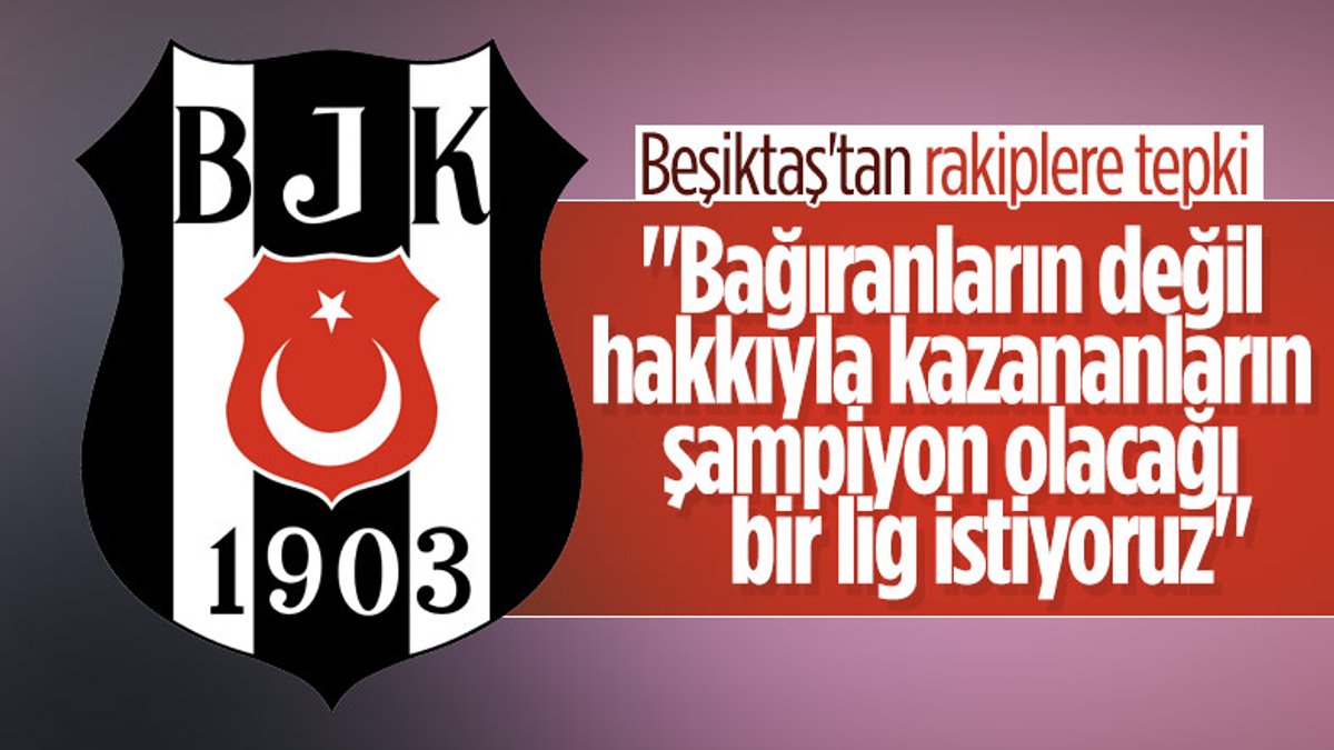 Beşiktaş'tan tepki: Bağıranların şampiyonluğunu istemiyoruz