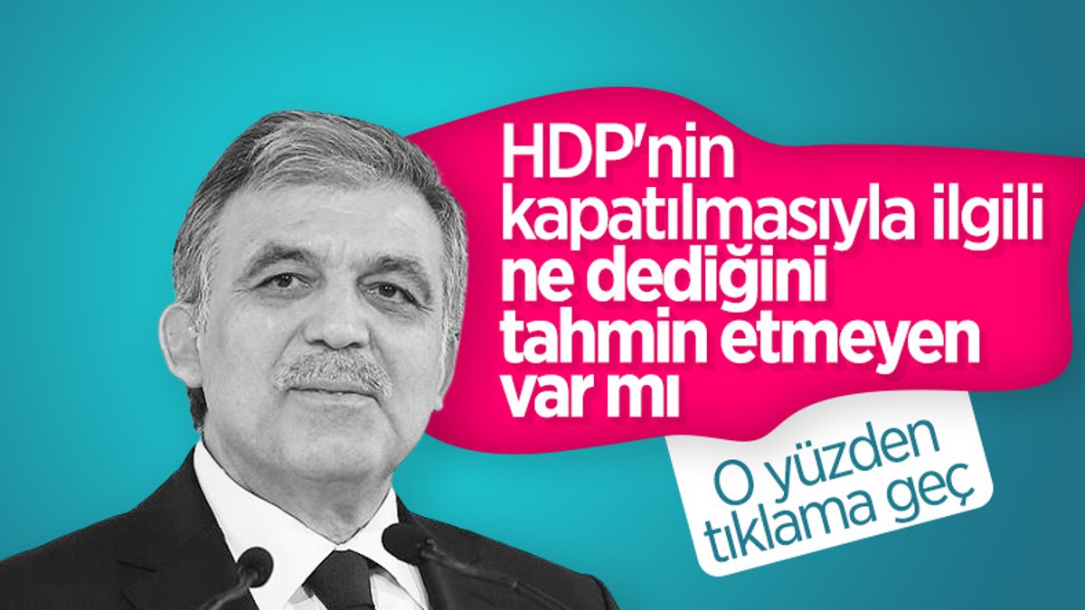 Abdullah Gül, HDP'nin kapatılmasını yanlış buluyor