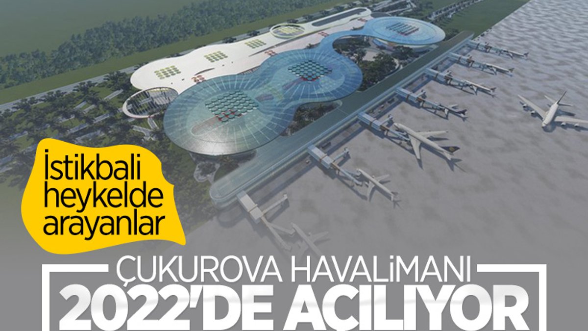 Çukurova Havalimanı'nın birinci etabı 2022'de açılacak