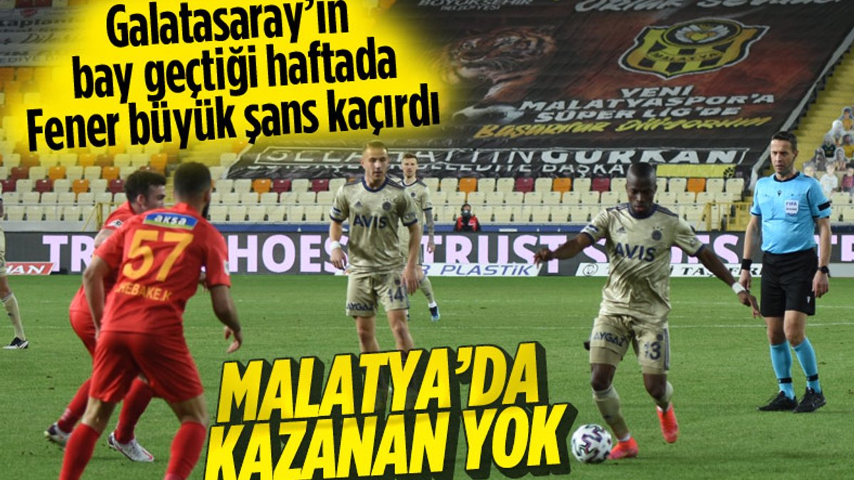 Fenerbahçe deplasmanda Yeni Malatyaspor'la berabere kaldı