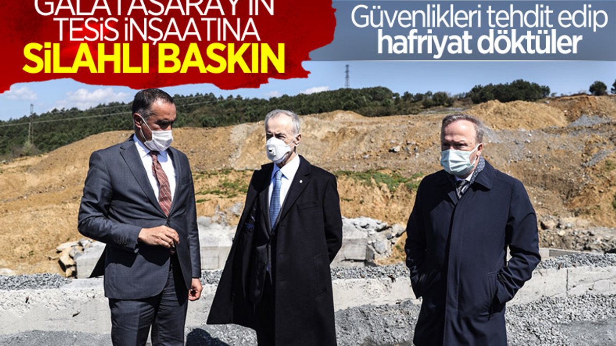 Galatasaray'ın tesis inşaatına silahlı baskın