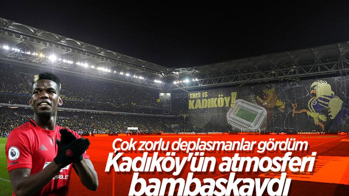 Paul Pogba: Kadıköy'deki atmosfer bambaşkaydı
