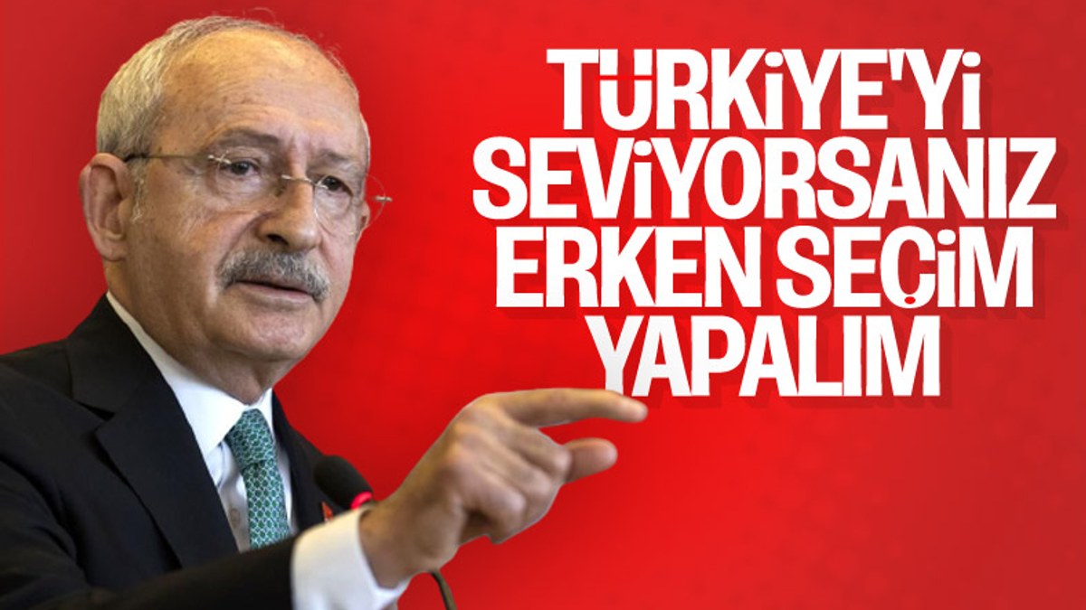Kemal Kılıçdaroğlu'ndan erken seçim çağrısı