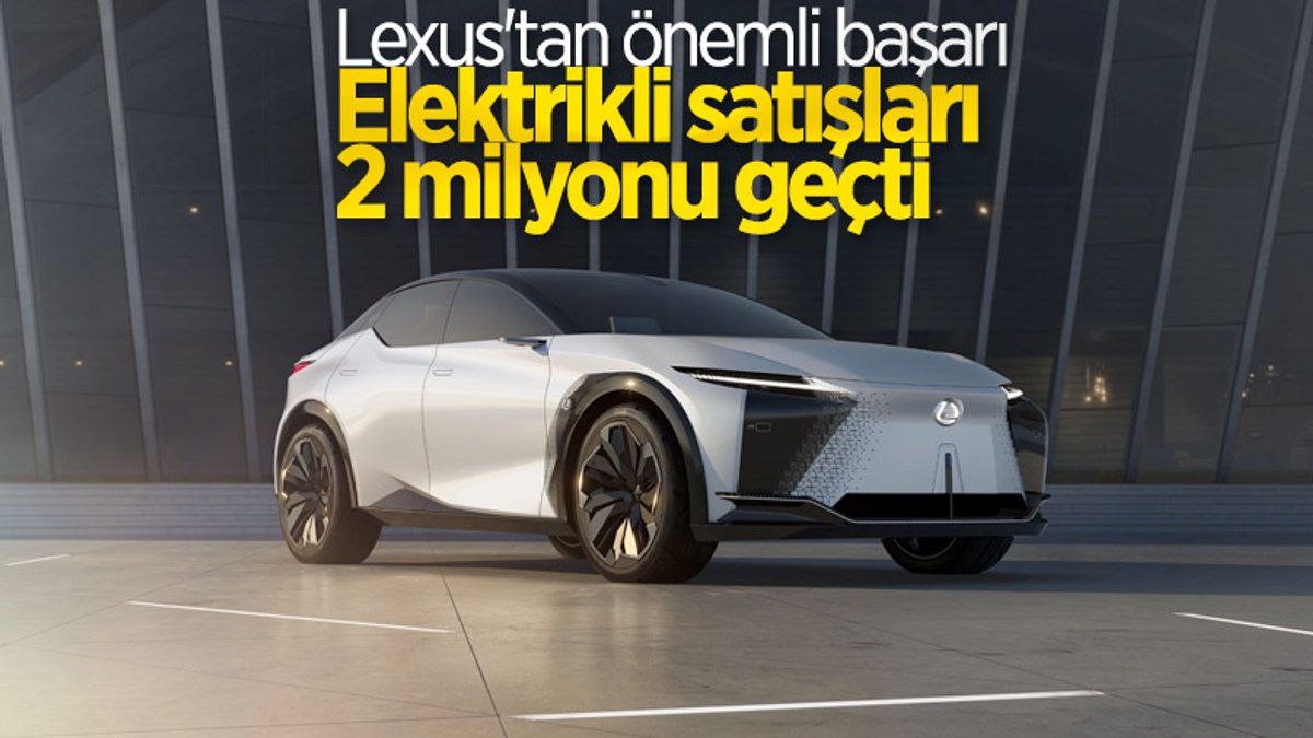 Lexus, elektrikli araç satışlarında 2 milyonu geçti