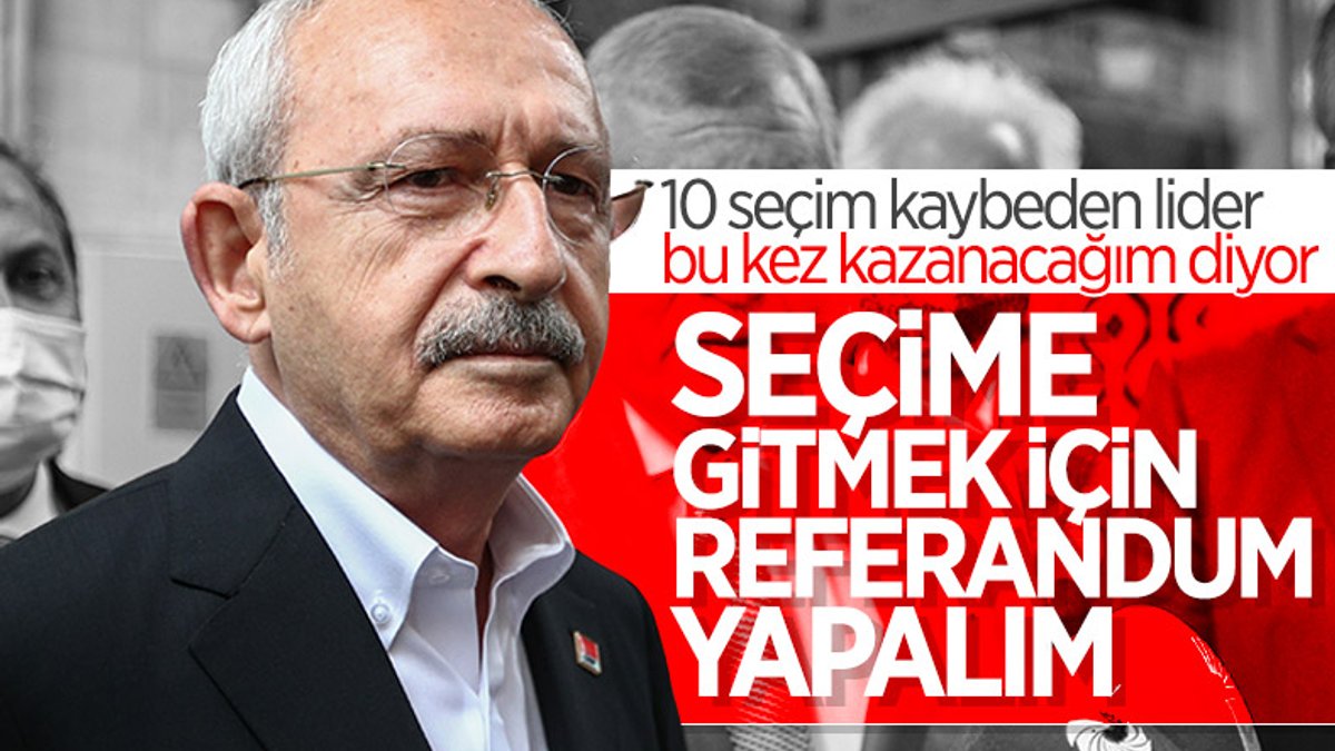 Kemal Kılıçdaroğlu: Seçime gitmek için referandum yapalım