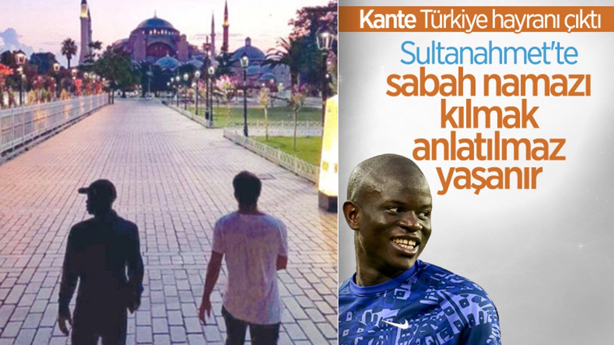 Kante'nin Türkiye hayranlığı