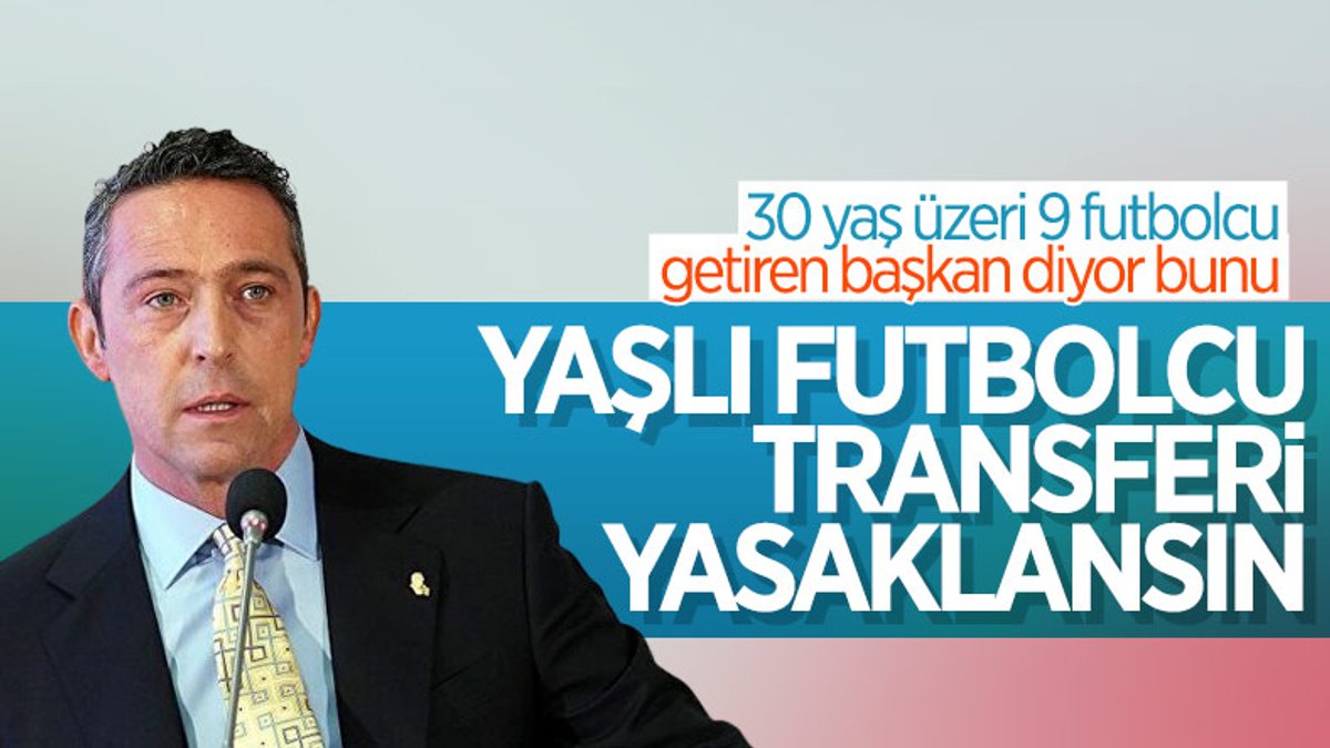 Ali Koç: Yabancı transferlere 30 yaş yasağı getirilmeli