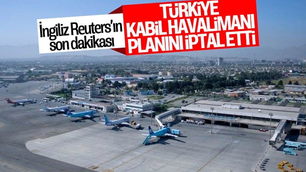 Reuters, Türkiye'nin Kabil Havalimanı'nı koruma planını iptal ettiğini duyurdu