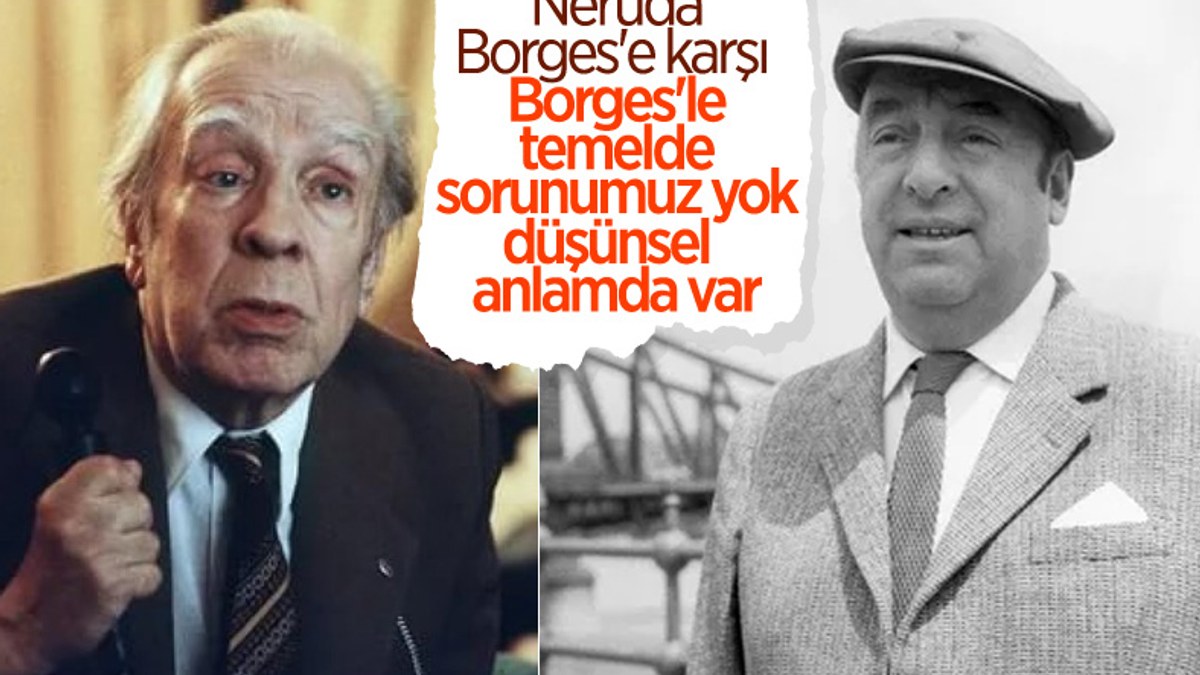 Şair Pablo Neruda, yazar Jorge Luis Borges ile neden tartışma halinde oldu