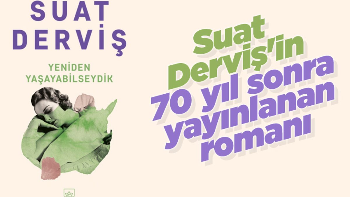 Suat Derviş'in bugüne kadar kitaplaşmamış romanı: Yeniden Yaşayabilseydik