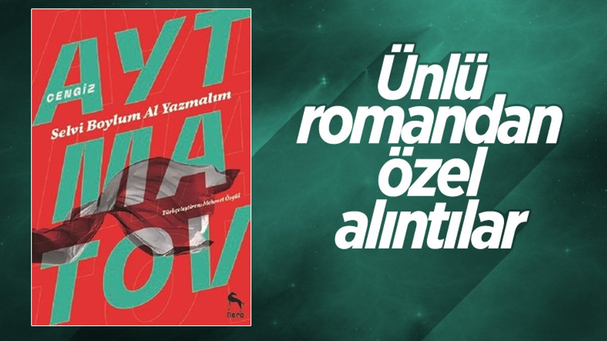 Cengiz Aytmatov'un Selvi Boylum Al Yazmalım romanından seçmeler