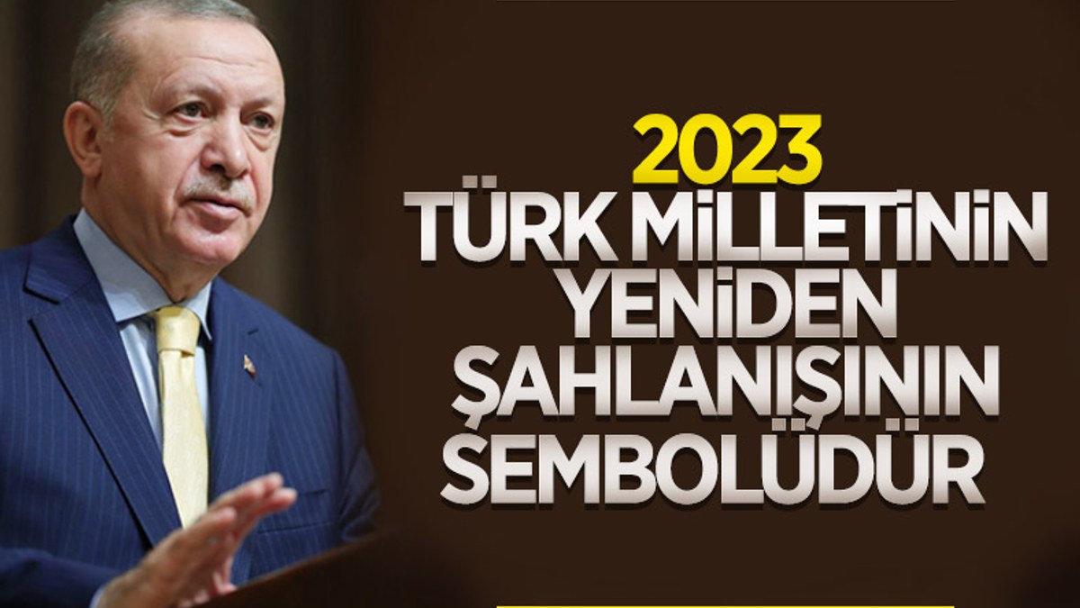 Cumhurbaşkanı Erdoğan: 2023 Türk milletinin yeniden şahlanışının sembolüdür