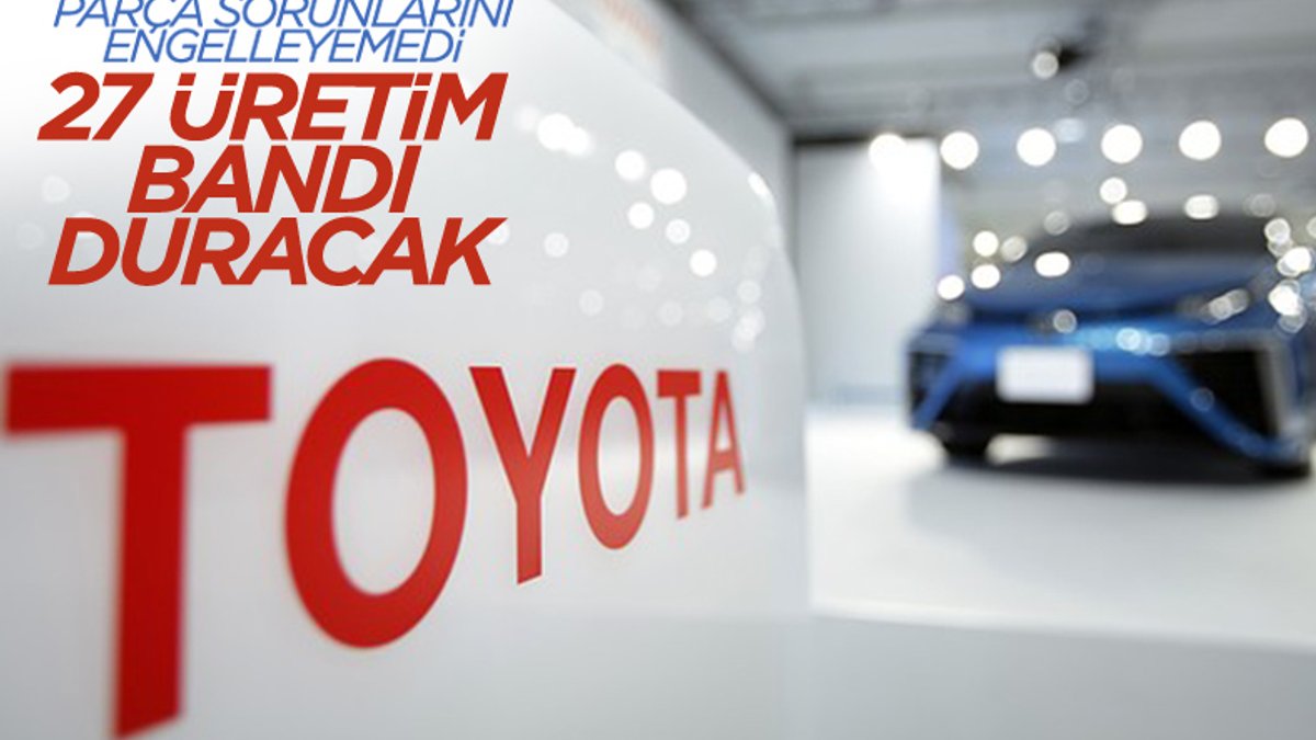 Toyota, parça sorunu nedeniyle 27 üretim bandını durduracak