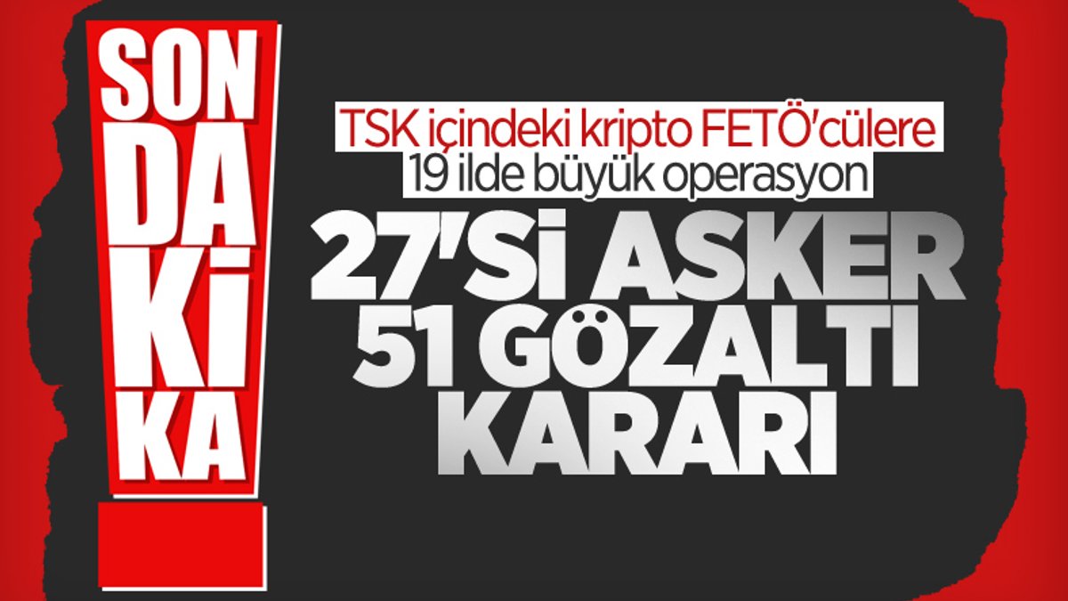 Ankara merkezli FETÖ soruşturmasında 51 gözaltı kararı