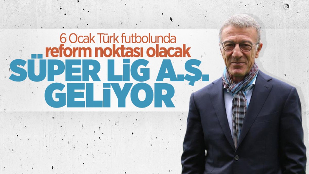 Ahmet Ağaoğlu: Süper Lig profesyonel bir yapıya kavuşacak