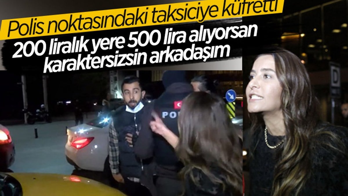 Taksim'de bir kadın, polis noktasındaki taksiciye küfretti