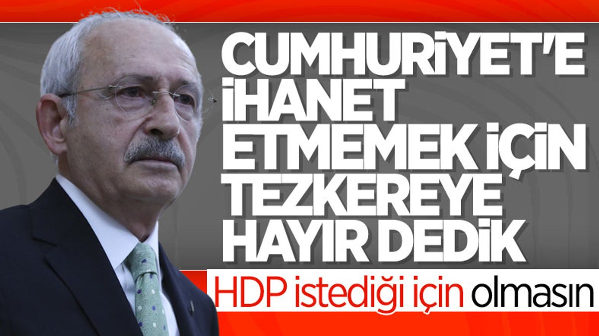 Kemal Kılıçdaroğlu: Tezkereye evet demek Cumhuriyet'e ihanettir