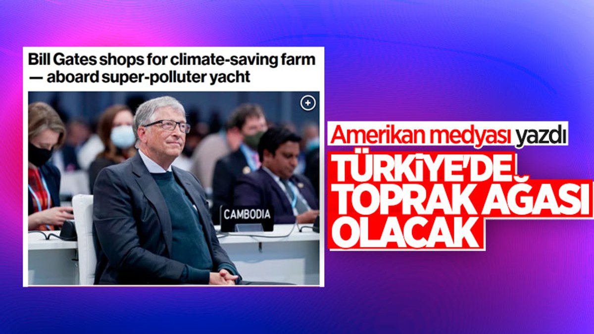 ABD basını: Bill Gates, Türkiye'de büyük bir çiftlik sahibi olmak istiyor