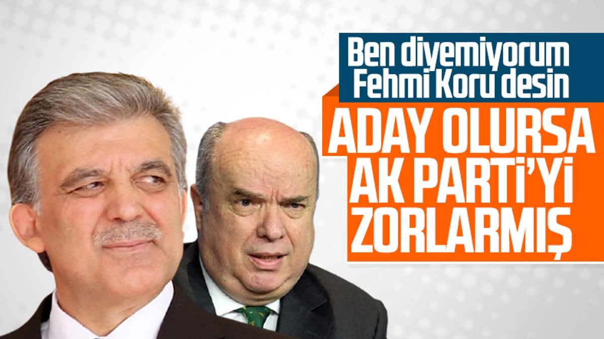 Abdullah Gül'le ilgili Fehmi Koru'dan açıklama: Aday çıkarsa AK Parti'yi zora sokacak