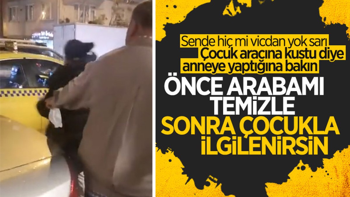 Çocuk taksiye kustu, şoför anneyle tartıştı