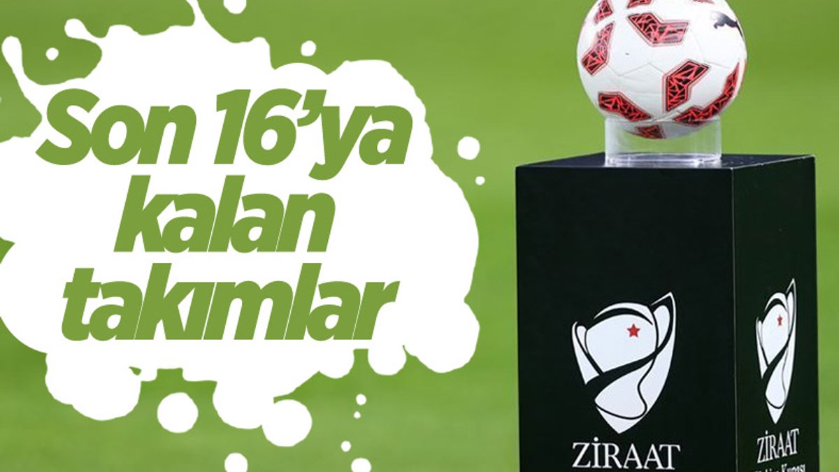 Ziraat Türkiye Kupası'nda son 16 turuna yükselen takımlar