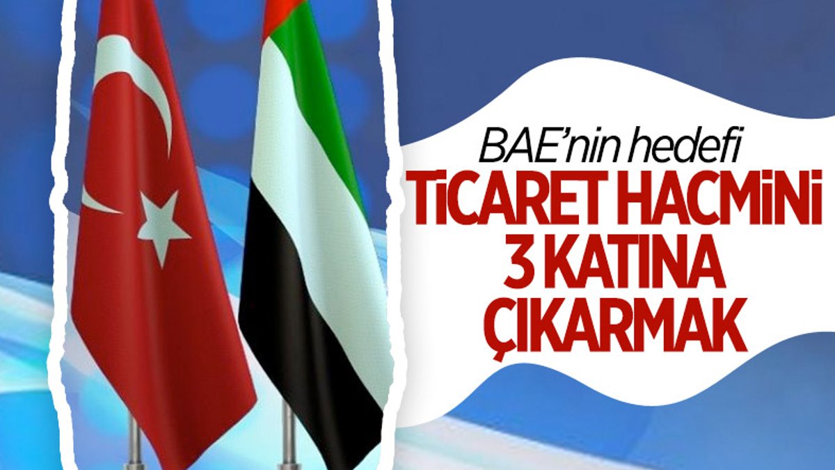 BAE'nin hedefi Türkiye ile ticaret hacmini üç katına çıkarmak