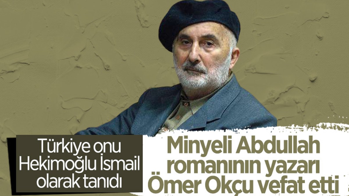 'Hekimoğlu İsmail' lakaplı yazar Ömer Okçu vefat etti