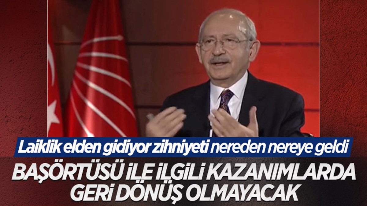 Kemal Kılıçdaroğlu: Başörtüsü olayında geri adım atmayacağız