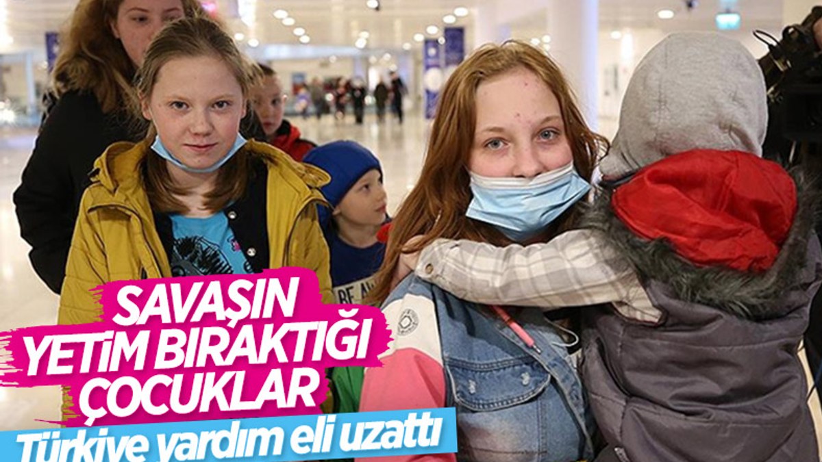 Ukraynalı yetim çocuklar Türkiye'ye geldi