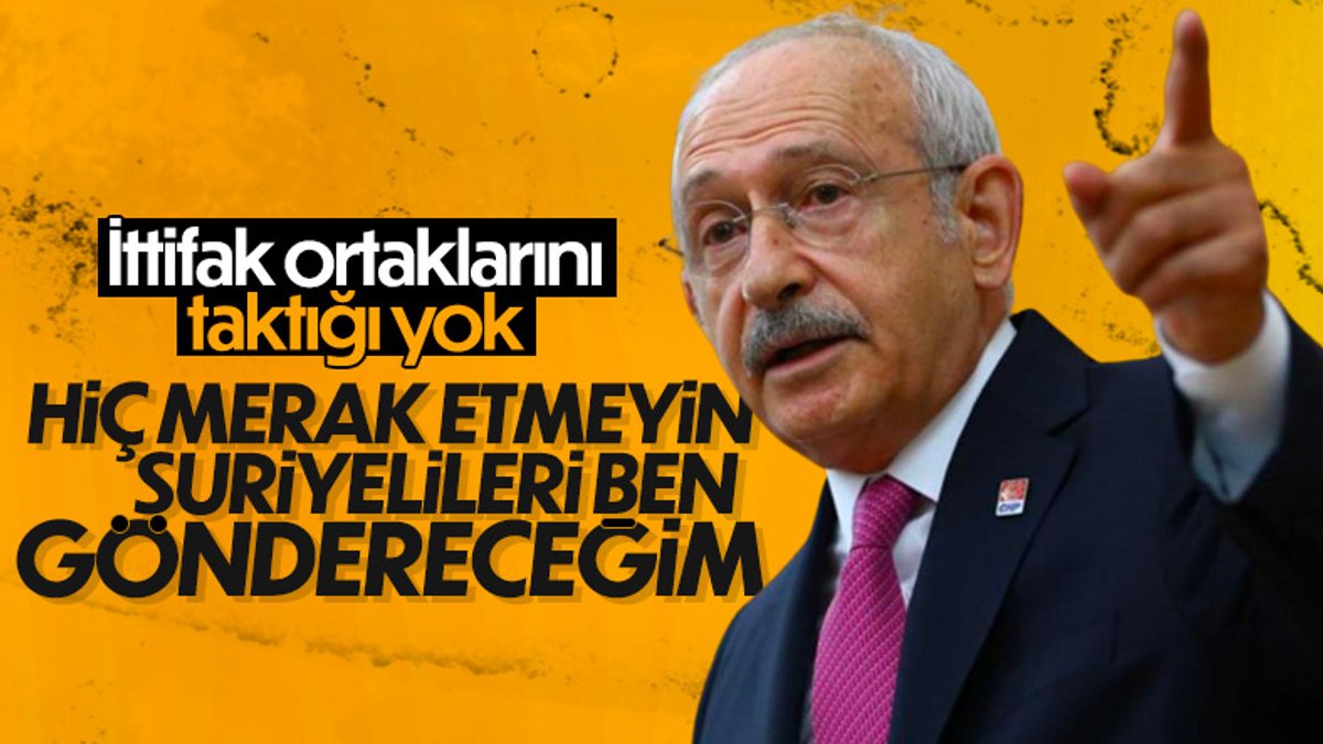 Kemal Kılıçdaroğlu: Meraklanmayın mültecileri ben göndereceğim