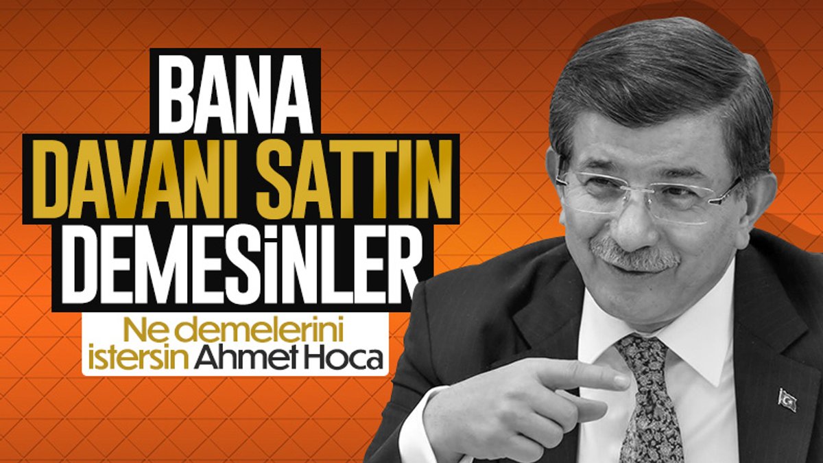 Ahmet Davutoğlu: Bana davanı sattın demesinler