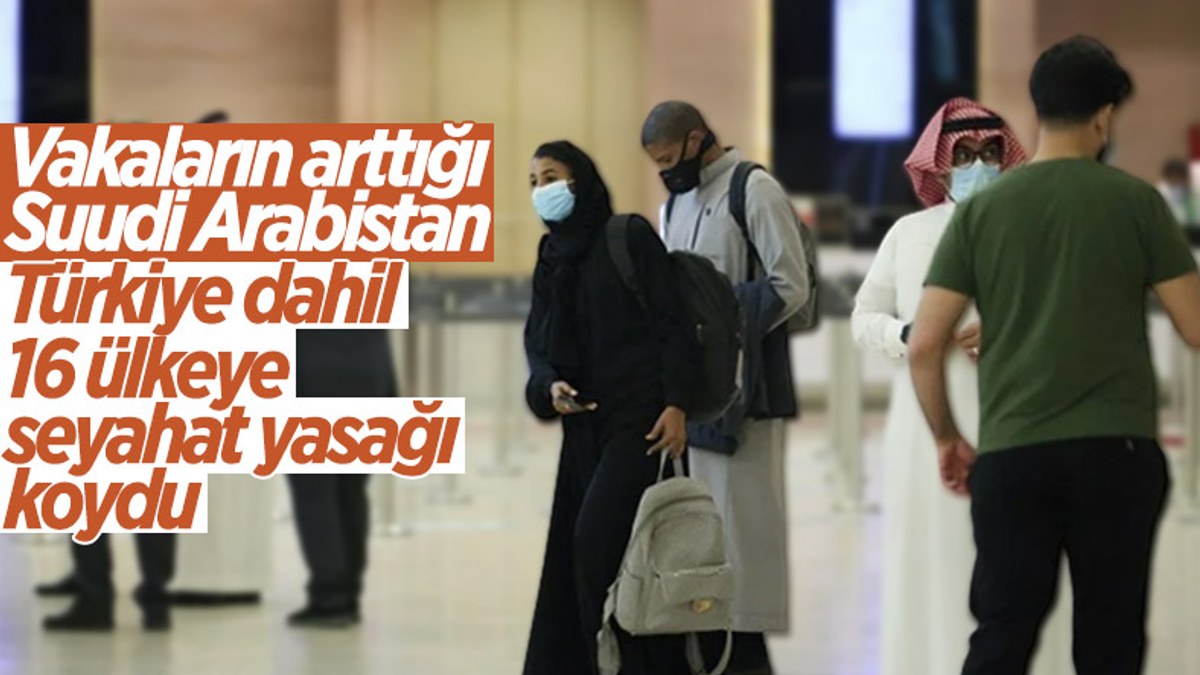 Suudi Arabistan'dan Türkiye dahil 16 ülkeye seyahat yasağı