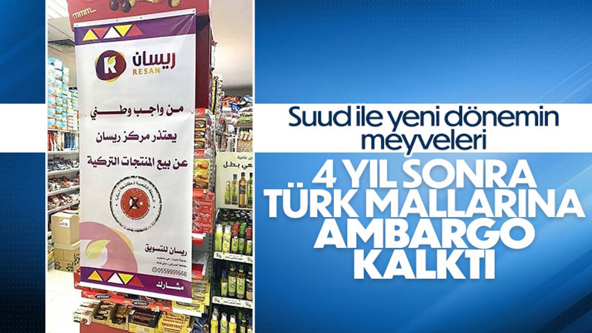 Suudi Arabistan, Türk ürünlerine uyguladığı ambargoyu kaldırdı