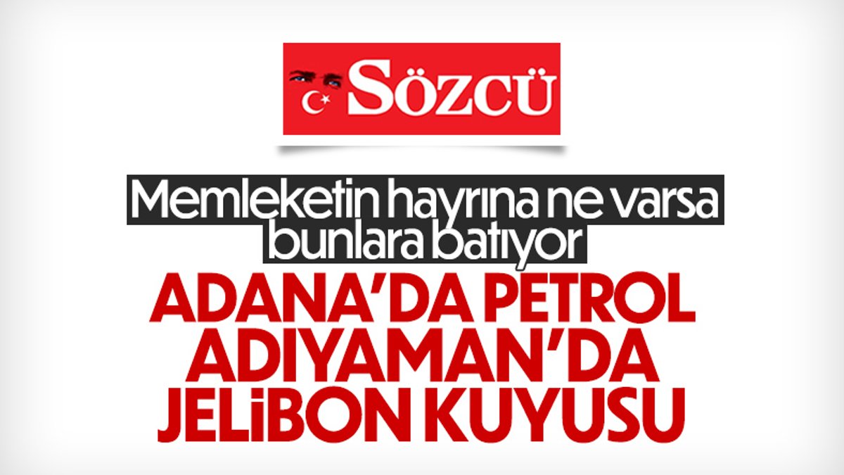 Adana’daki petrol rezervi Sözcü yazarını rahatsız etti