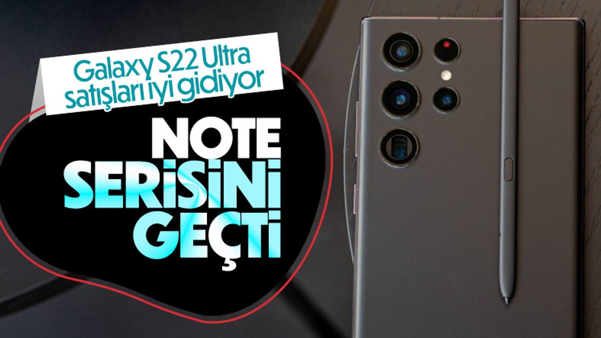 Samsung Galaxy S22 Ultra, satışlarda Galaxy Note serisini geçti