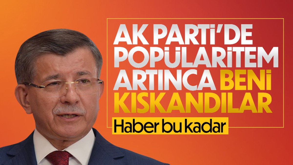 Ahmet Davutoğlu: AK Parti'deki popülaritemle birilerinin önünü tıkadım