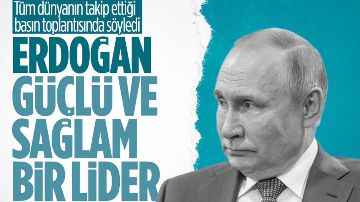 Putin: Cumhurbaşkanı Erdoğan güçlü bir lider
