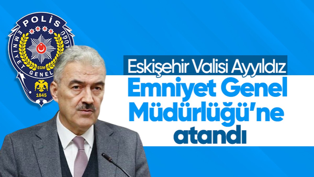 Eskişehir Valisi Erol Ayyıldız, Emniyet Genel Müdürlüğü'ne getirildi