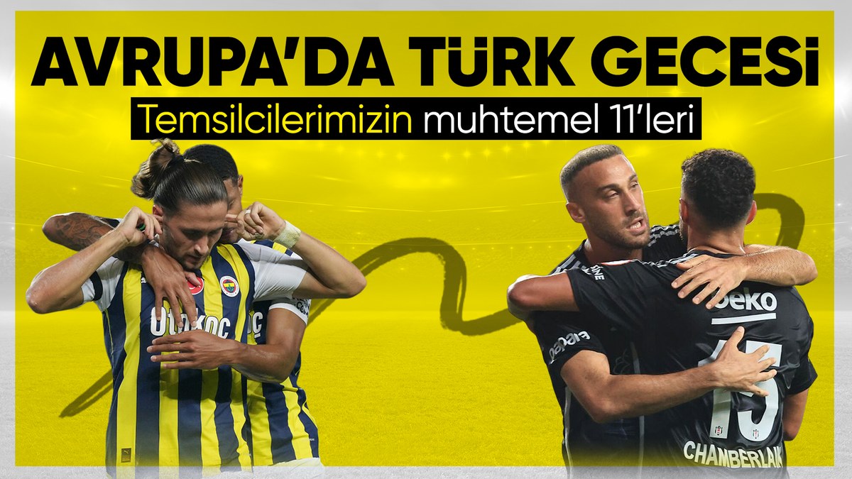 Beşiktaş ve Fenerbahçe'nin UEFA Avrupa Konferans Ligi'ndeki muhtemel 11'leri