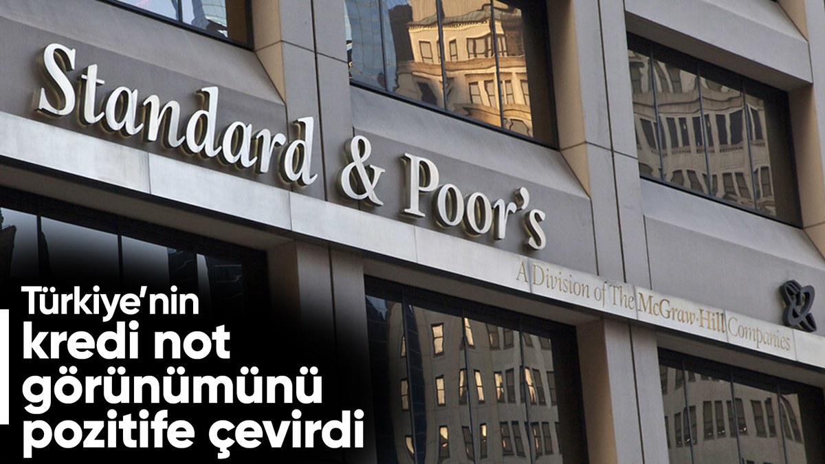 S&P'den Türkiye kararı: Kredi not görünümü pozitife çevrildi