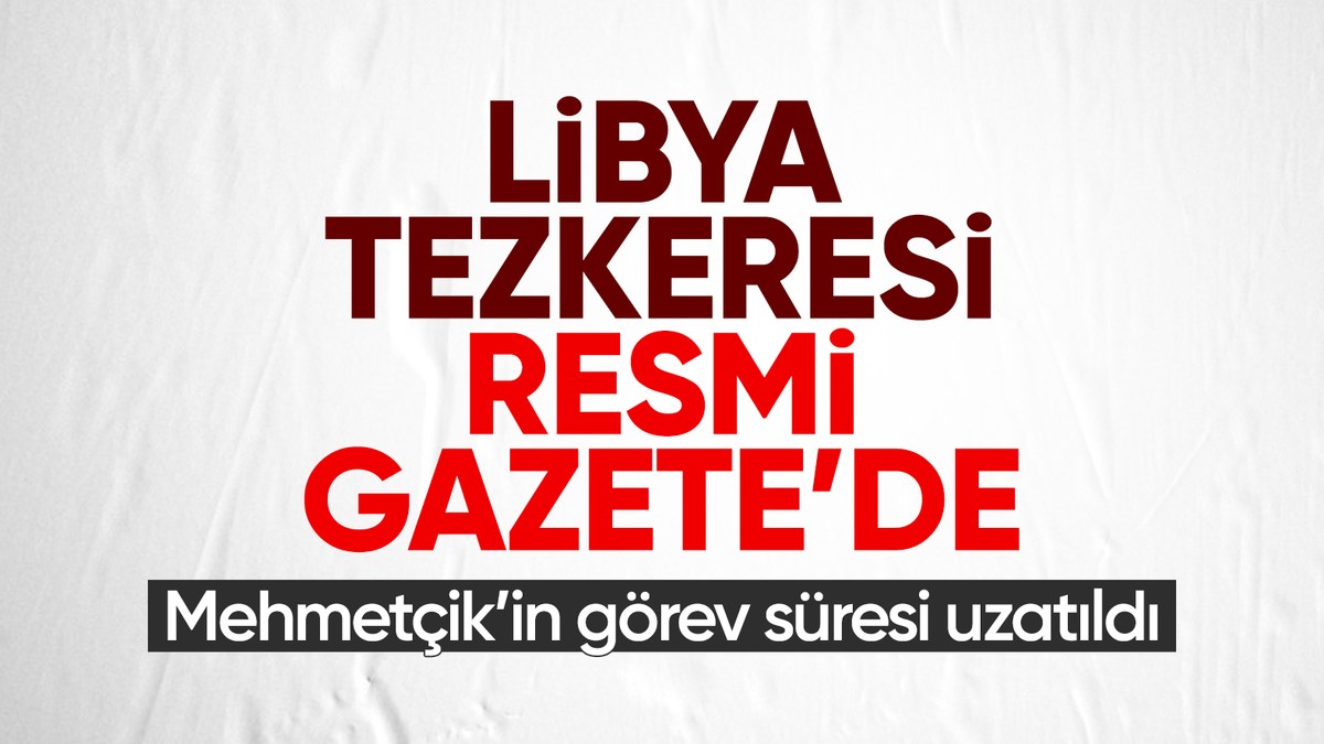 Karar Resmi Gazete'de: Mehmetçik 2 yıl daha Libya'da görev yapacak