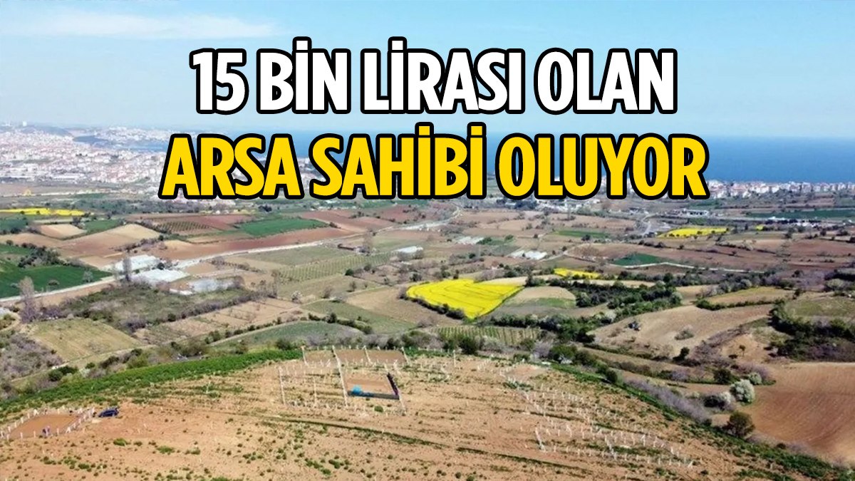 15 bin lirası olana arsa tapusu verilecek! Duyan o şehre akın ediyor