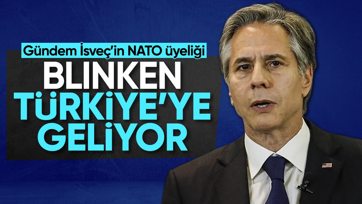 Blinken, Türkiye'ye geliyor: İsveç'in NATO üyeliği görüşülecek