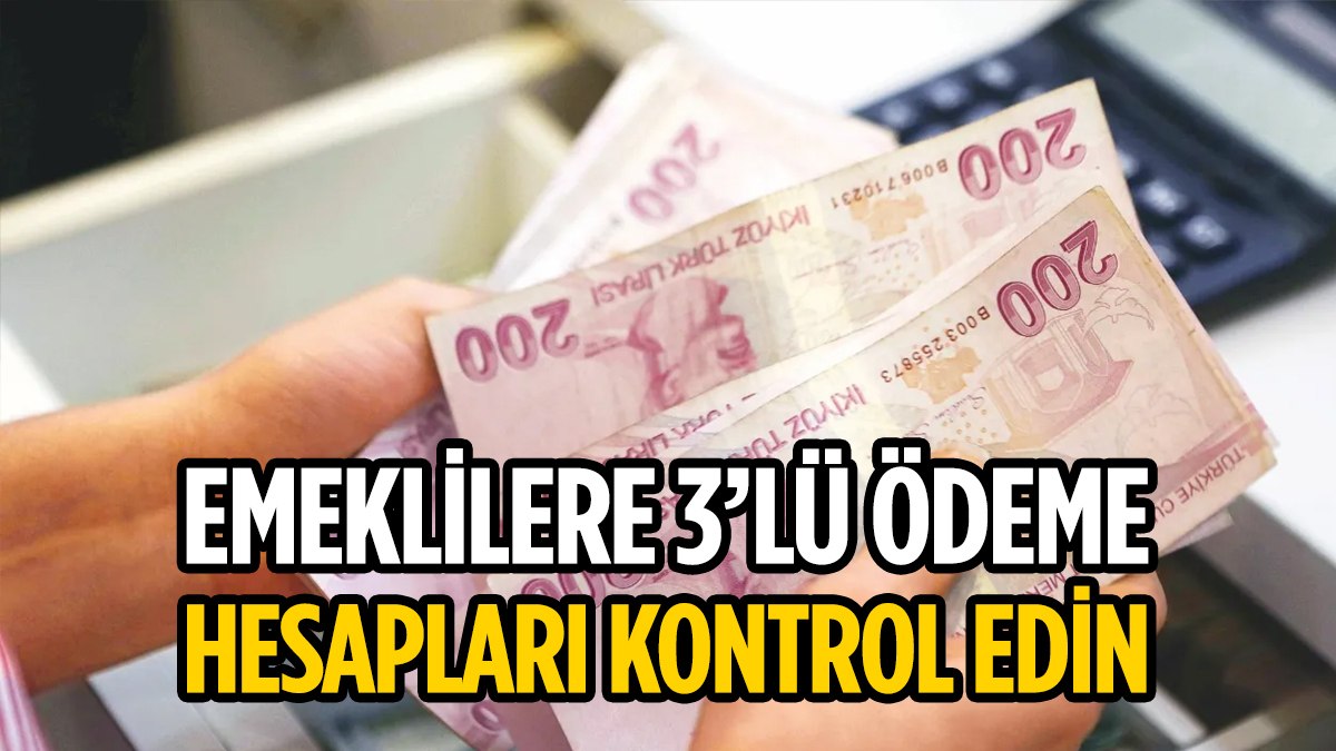 Emeklilere müjde: 3’lü ödeme geliyor! Herkes o tarihte hesabını kontrol etsin