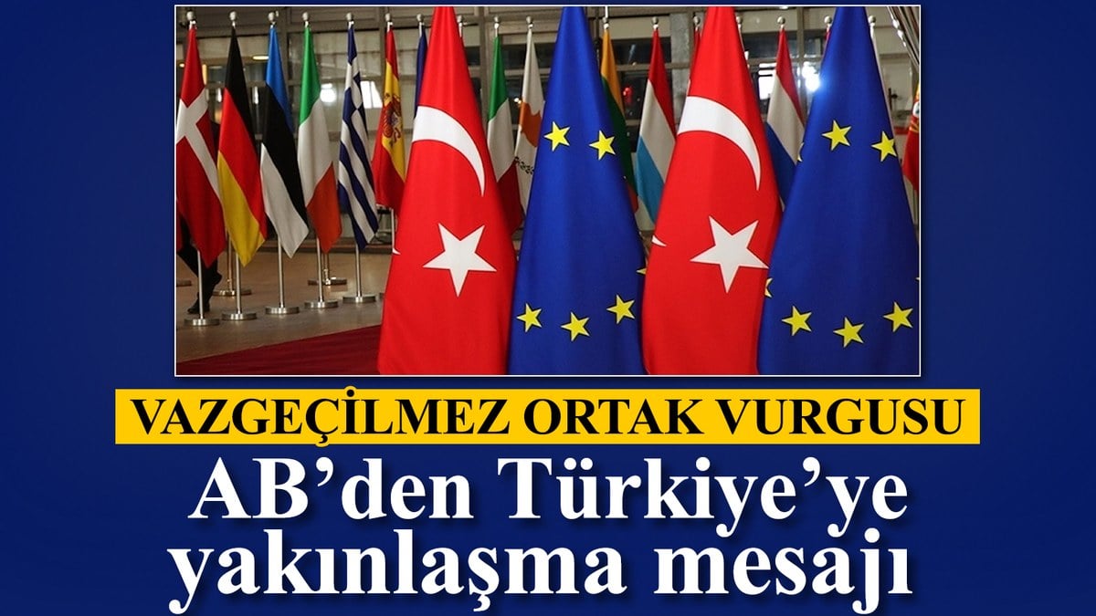 AB'den Türkiye açıklaması: Daha yakın ilişki kurmak istiyoruz