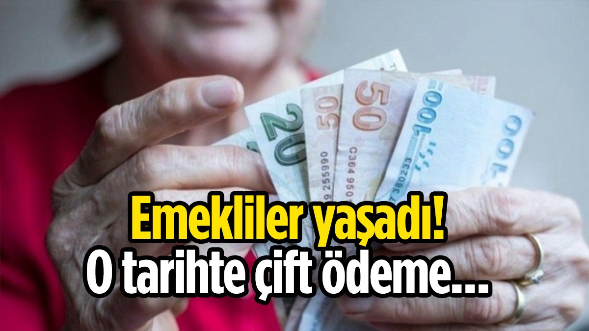 Emeklilere müjde verildi: O tarihte çift maaş geliyor…