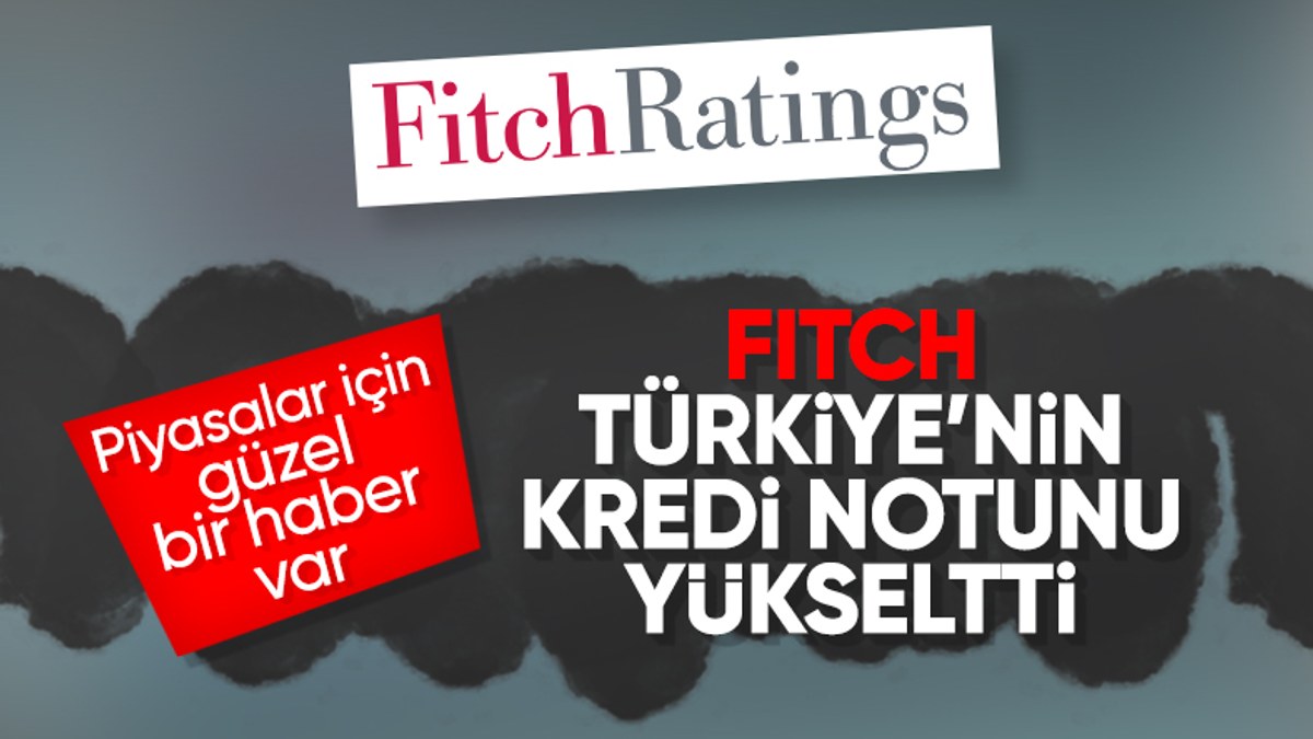 Fitch'ten Türkiye kararı: Kredi notu yükseltildi