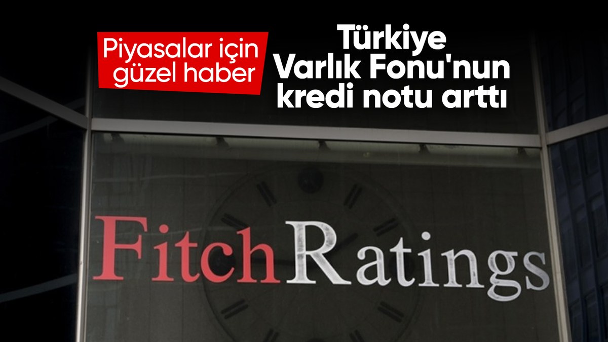 Notları yükseltmeye devam etti! Fitch Ratings, Türkiye Varlık Fonu'nun kredi notunu artırdı